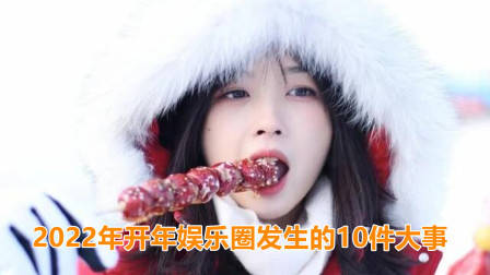 2022年开年娱乐圈发生的10件大事,你知道几个?